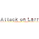 Ａｔｔａｃｋ ｏｎ Ｌａｒｒｙ ()