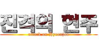 진격의 현주 (attack on Hyeonjoo)
