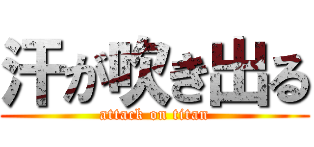 汗が吹き出る (attack on titan)