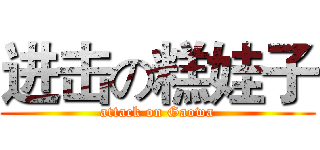 进击の糕娃子 (attack on Gaowa)