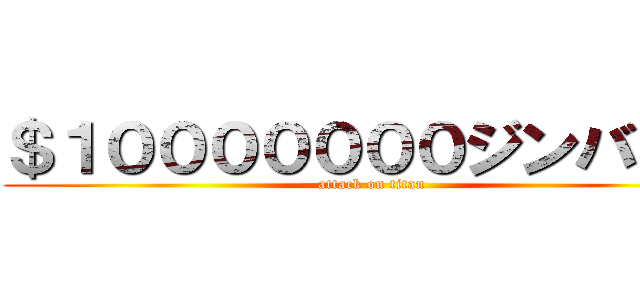 ＄１０００００００ジンバブエ (attack on titan)