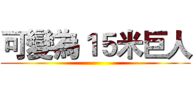 可變為１５米巨人 ()
