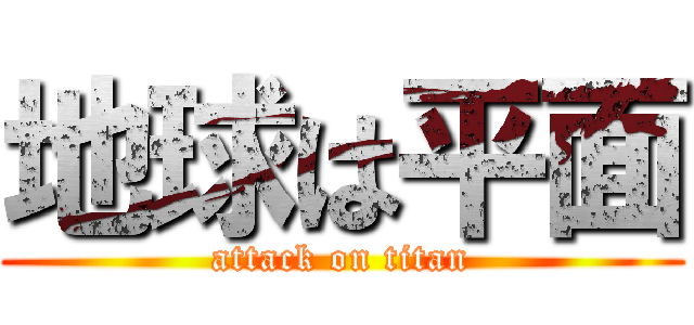 地球は平面 (attack on titan)