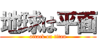 地球は平面 (attack on titan)