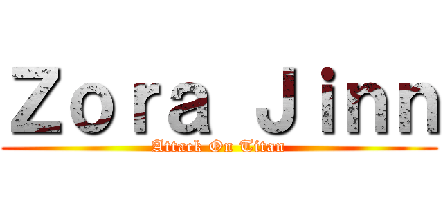 Ｚｏｒａ Ｊｉｎｎ (Attack On Titan)