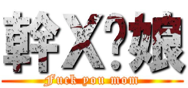 幹Ｘ你娘 (Fuck you mom)
