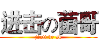 进击の菌哥 (jinji de sb)