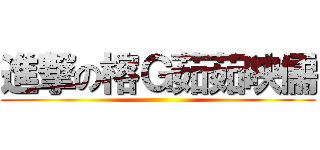 進撃の榕Ｇ茹茹映儒 ()