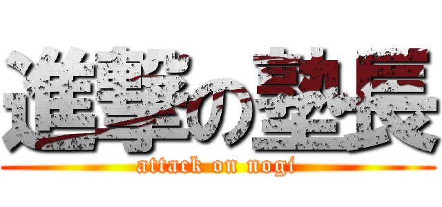 進撃の塾長 (attack on nogi)