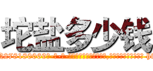 坨盐多少钱 (坨盐多少钱【电-186x2687x6963-Q278180069元-吉-药-业】我们做的是长期生意,靠的是老客户长期支持 http://sngk.net/S07YL8
)