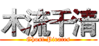木流千清 (Ghost Pirates)