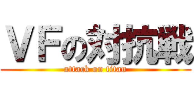 ＶＦの対抗戦 (attack on titan)