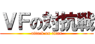 ＶＦの対抗戦 (attack on titan)