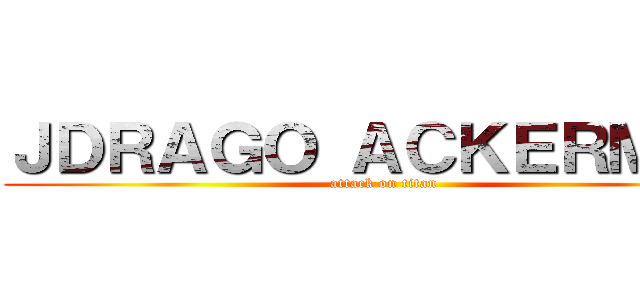 ＪＤＲＡＧＯ ＡＣＫＥＲＭＡＮ (attack on titan)