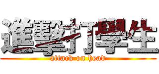 進擊打學生 (attack on head)