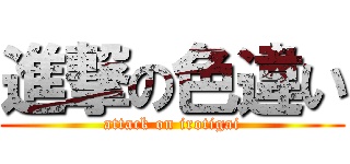 進撃の色違い (attack on irotigai)