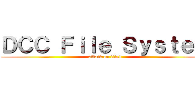 ＤＣＣ Ｆｉｌｅ Ｓｙｓｔｅｍ (attack on titan)