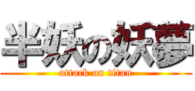 半妖の妖夢 (attack on titan)