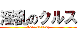 淫乱のクルス (Crus is bitch)