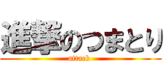 進撃のつまとり (attack )