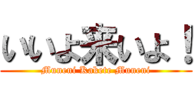 いいよ来いよ！ (Muneni Kakete Muneni)