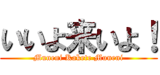 いいよ来いよ！ (Muneni Kakete Muneni)