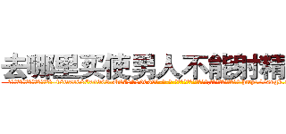 去哪里买使男人不能射精的药 (去哪里买使男人不能射精的药【电-186x2687x6963-Q278180069元-吉-药-业】我们做的是长期生意,靠的是老客户长期支持 http://sngk.net/m9deK8
)