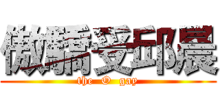 傲驕受邱晨 (the  O  gay)