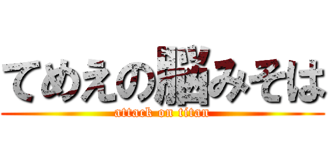てめえの脳みそは (attack on titan)