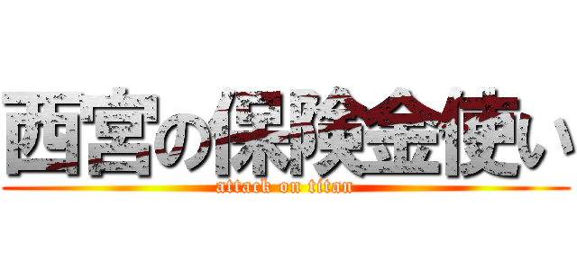 西宮の保険金使い (attack on titan)