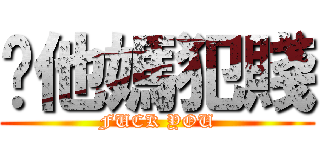你他媽犯賤 (FUCK YOU)