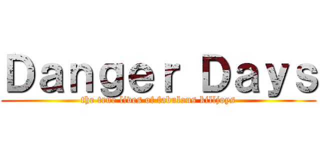 Ｄａｎｇｅｒ Ｄａｙｓ (the true lives of fabulous killjoys)