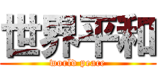 世界平和 (world peace)