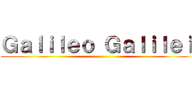Ｇａｌｉｌｅｏ Ｇａｌｉｌｅｉ  ()