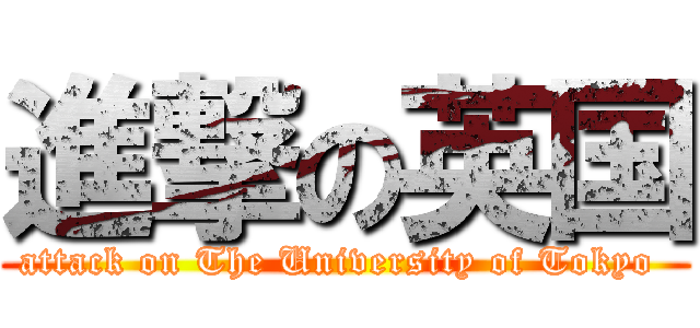 進撃の英国 (attack on The University of Tokyo )