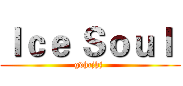 Ｉｃｅ Ｓｏｕｌ  (gdhcjhj )
