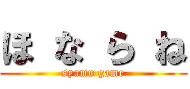 ほ な ら ね (syamu game)