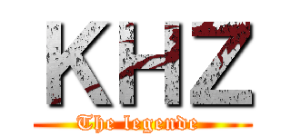ＫＨＺ (The legende )