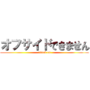 オフサイドできません (attack on)