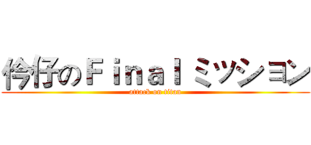 仱仔のＦｉｎａｌ ミッション (attack on titan)