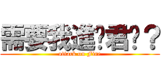 需要我進擊君嗎？ (attack on Fire)