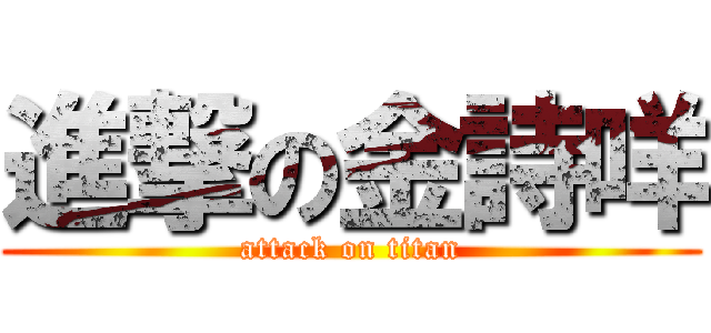進撃の金詩咩 (attack on titan)