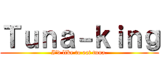 Ｔｕｎａ－ｋｉｎｇ (I'd like to eat tuna.)