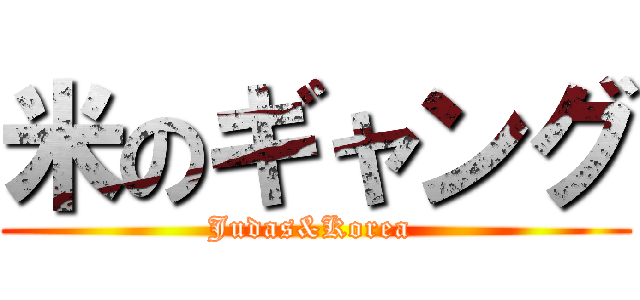 米のギャング (Judas&Korea )