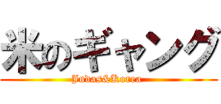 米のギャング (Judas&Korea )