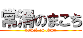 常滑のまこち (attack on titan)