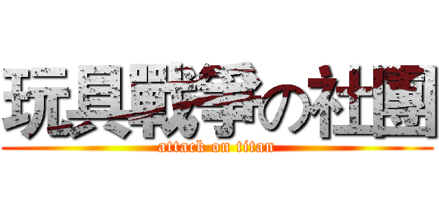 玩具戰爭の社團 (attack on titan)