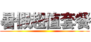 暑假超值套餐 ()