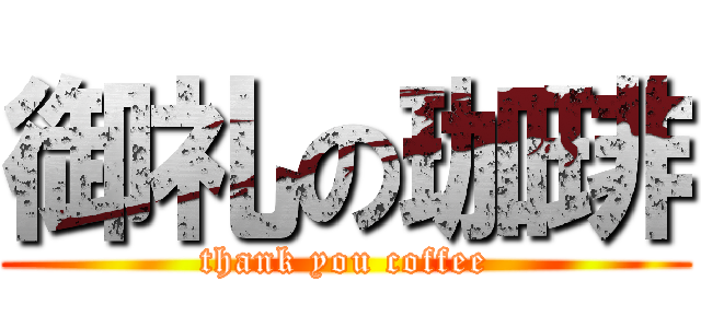 御礼の珈琲 (thank you coffee)