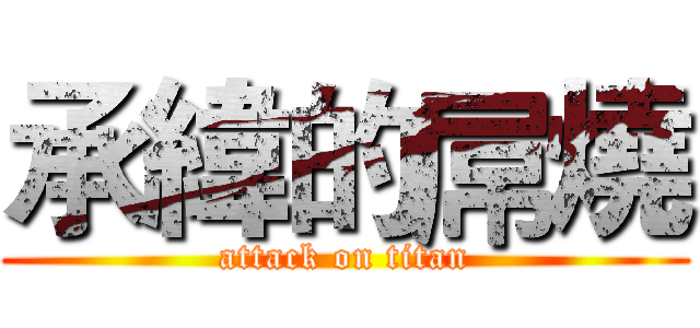 承緯的屌燒 (attack on titan)